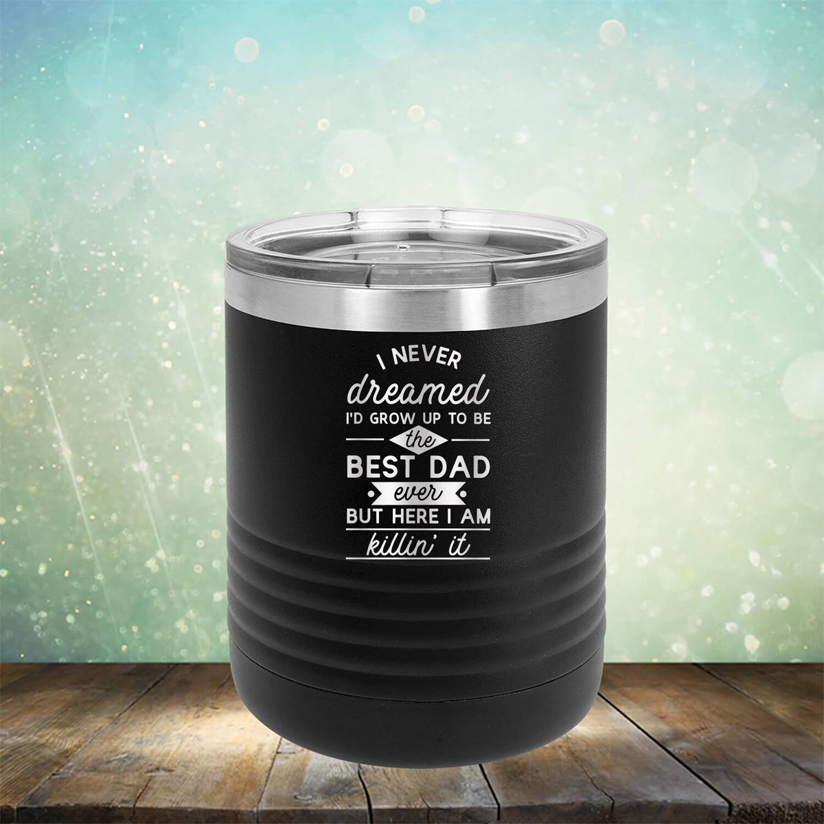 I Never Dreamed I&#39;d Grow up to Be the Best Dad Ever But Here I&#39;m Killin&#39; it - Laser Etched Tumbler Mug
