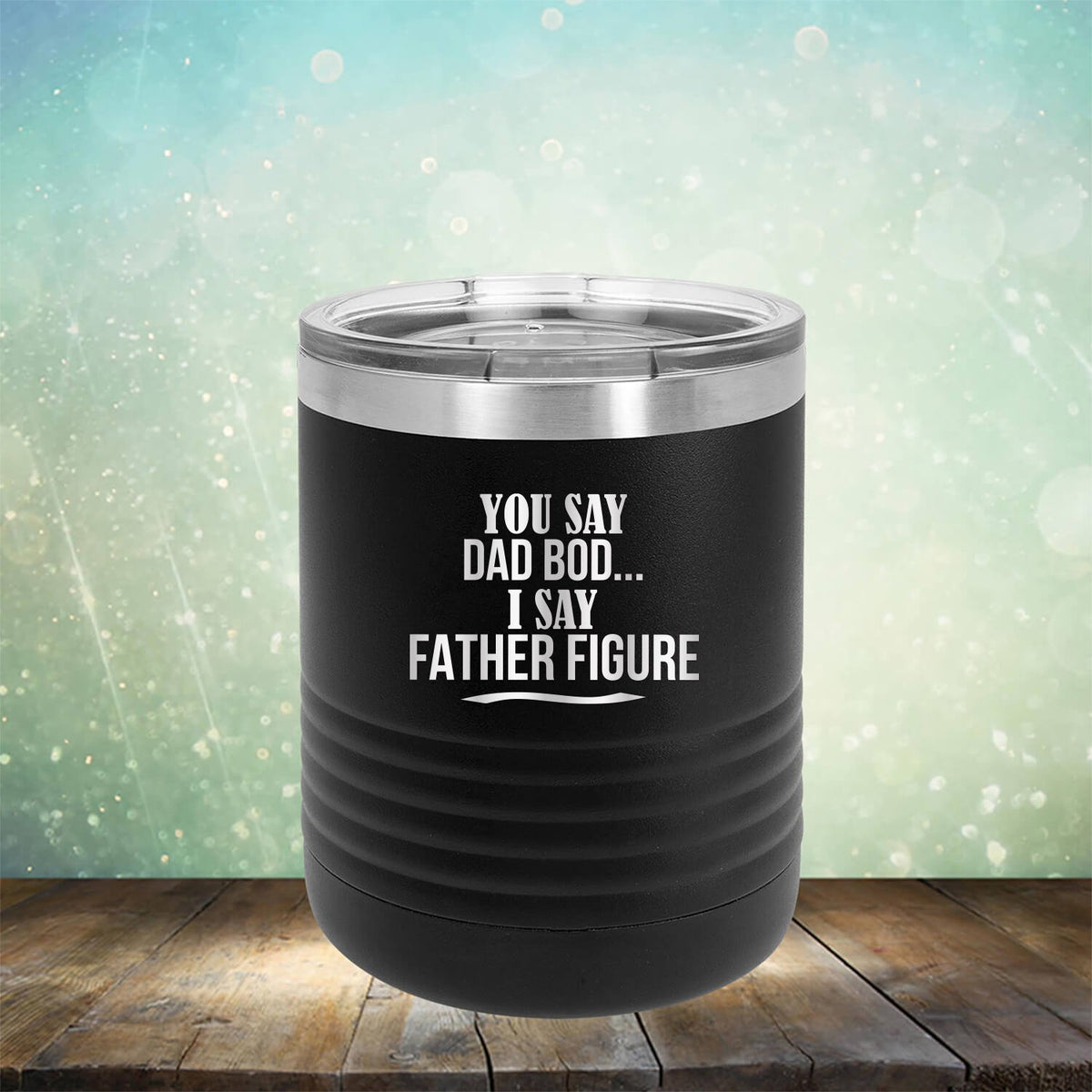 You Say Dad Bod I Say Father Figure - Laser Etched Tumbler Mug