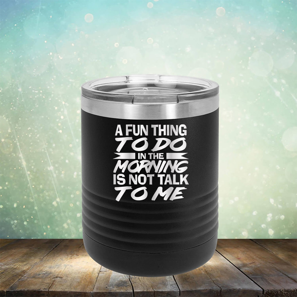 A Fun Thing To Do in The Morning is Not Talk To Me - Laser Etched Tumbler Mug