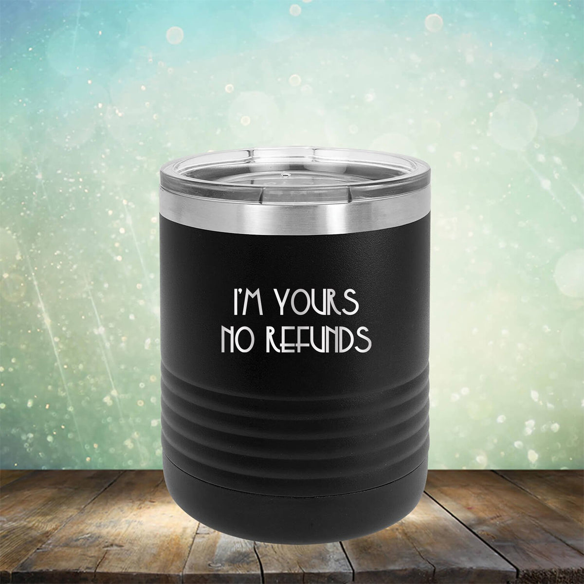 I&#39;M Yours No Refunds - Laser Etched Tumbler Mug
