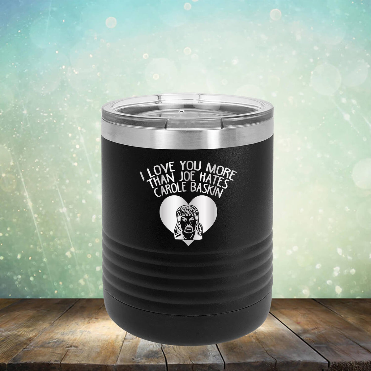 I Love Your More Than Joe Hates Carole Baskin - Laser Etched Tumbler Mug