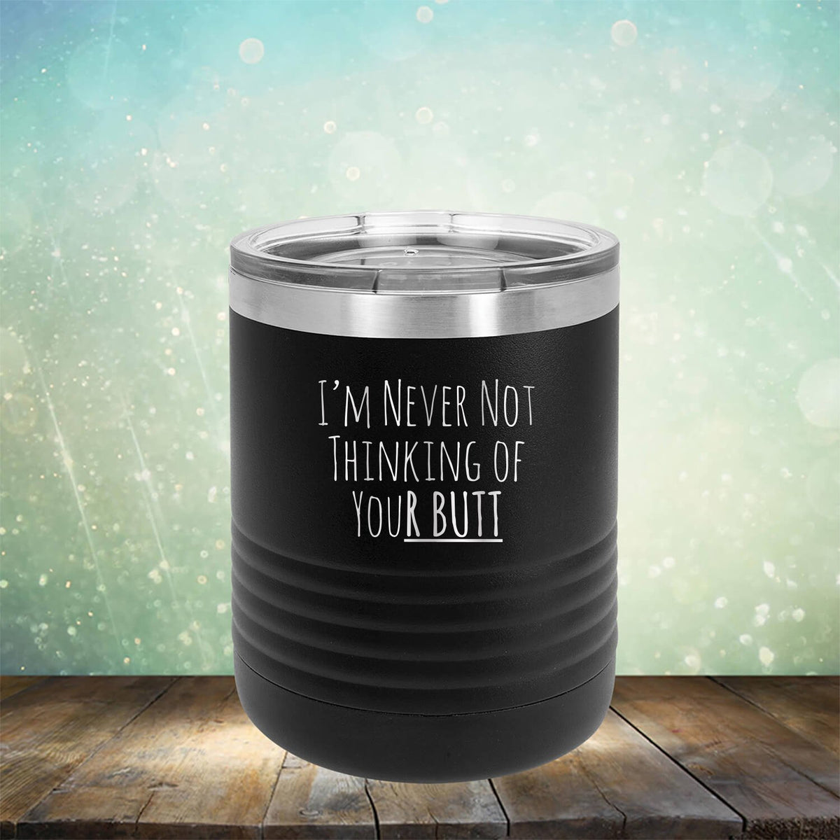 I&#39;M Never Not Thinking of Your Butt - Laser Etched Tumbler Mug