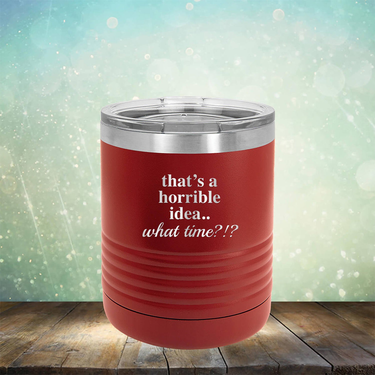 That&#39;s A Horrible Idea.. What Time?
