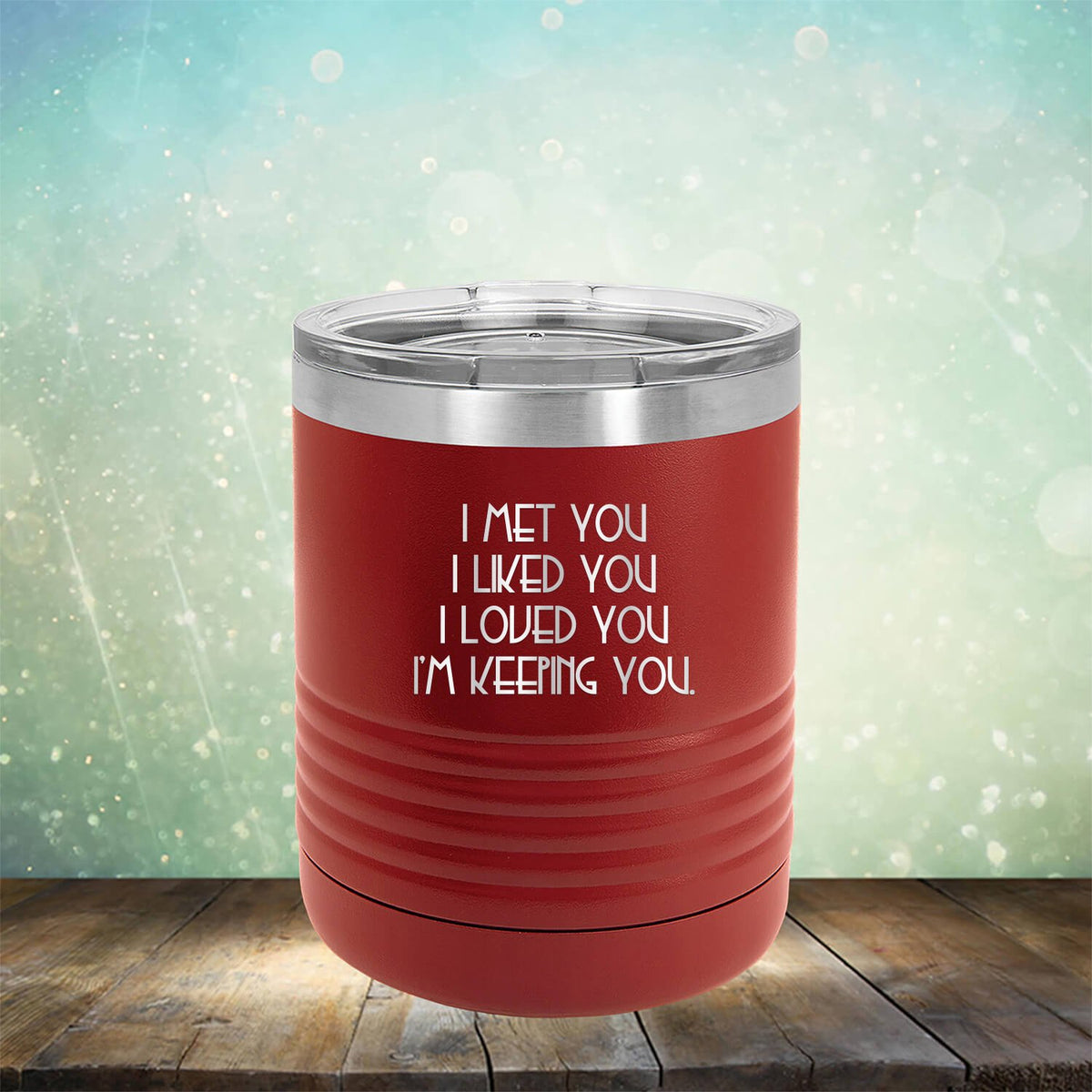 I Met You I Liked You I Loved You I&#39;m Keeping You
