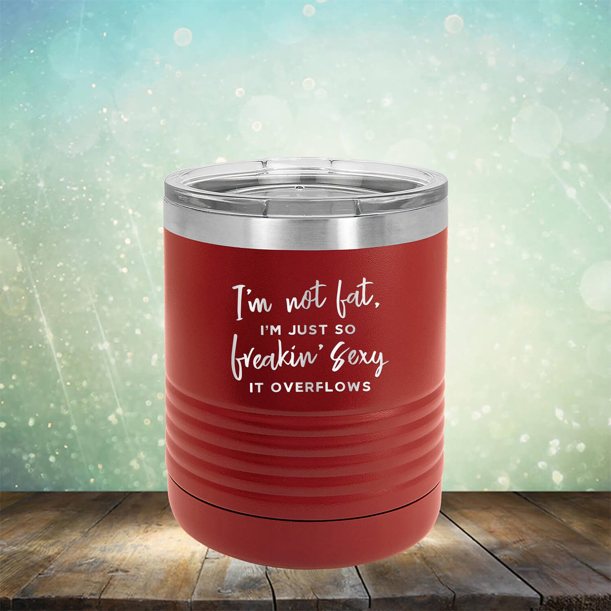 I&#39;m Not Fat, I&#39;m Just So Freakin&#39; Sexy It Overflows - Laser Etched Tumbler Mug
