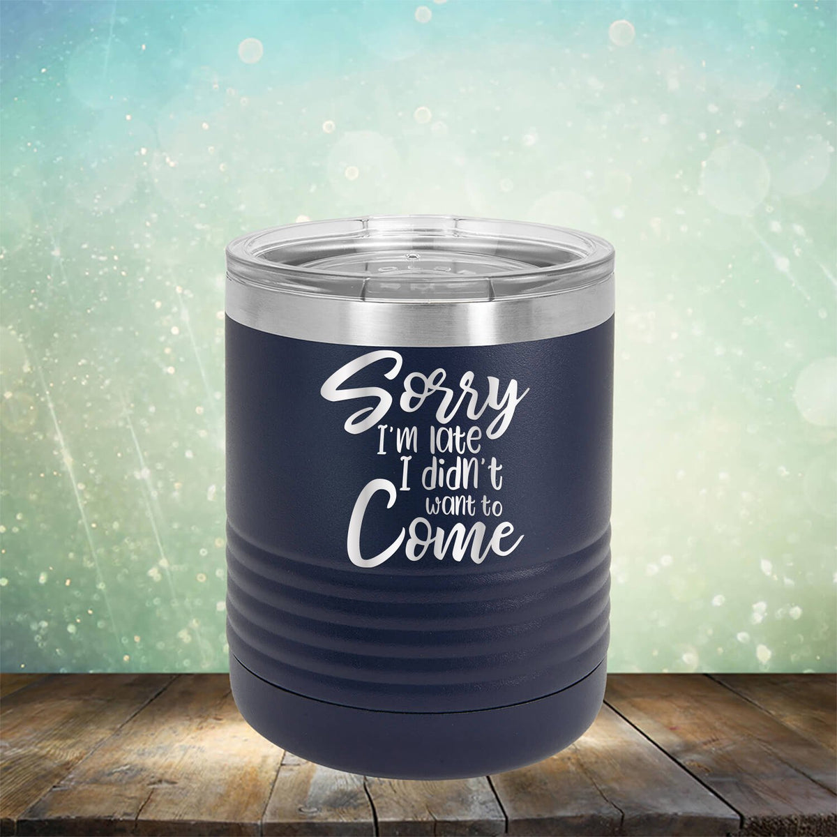 Sorry I&#39;m Late I didn&#39;t Want to Come - Laser Etched Tumbler Mug