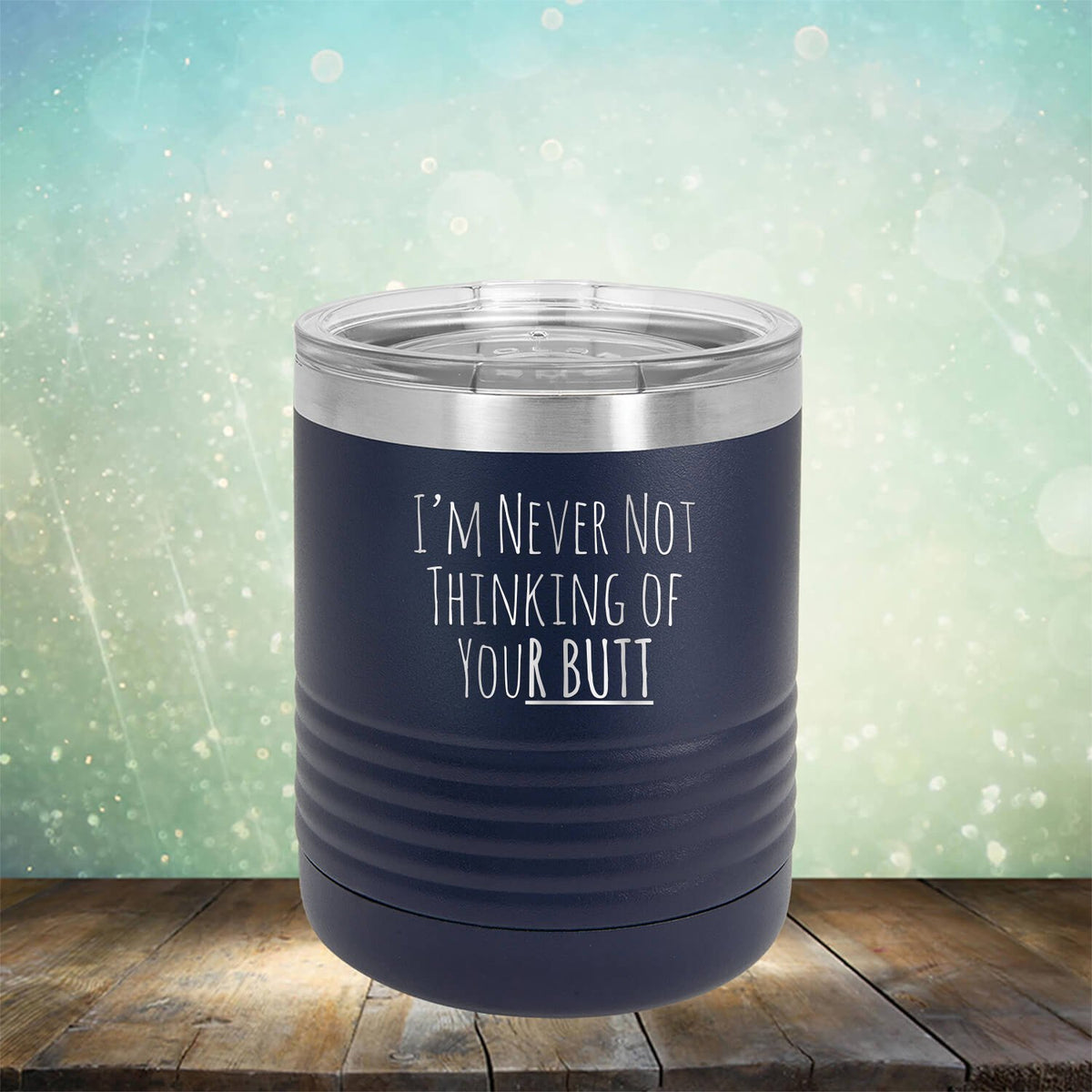I&#39;M Never Not Thinking of Your Butt - Laser Etched Tumbler Mug