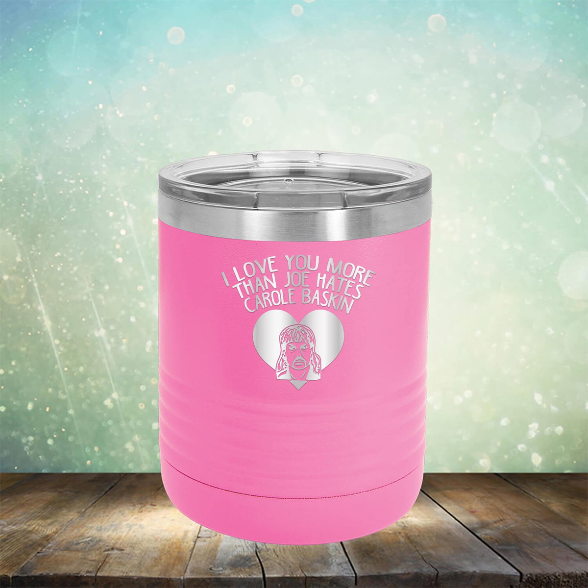 I Love Your More Than Joe Hates Carole Baskin - Laser Etched Tumbler Mug