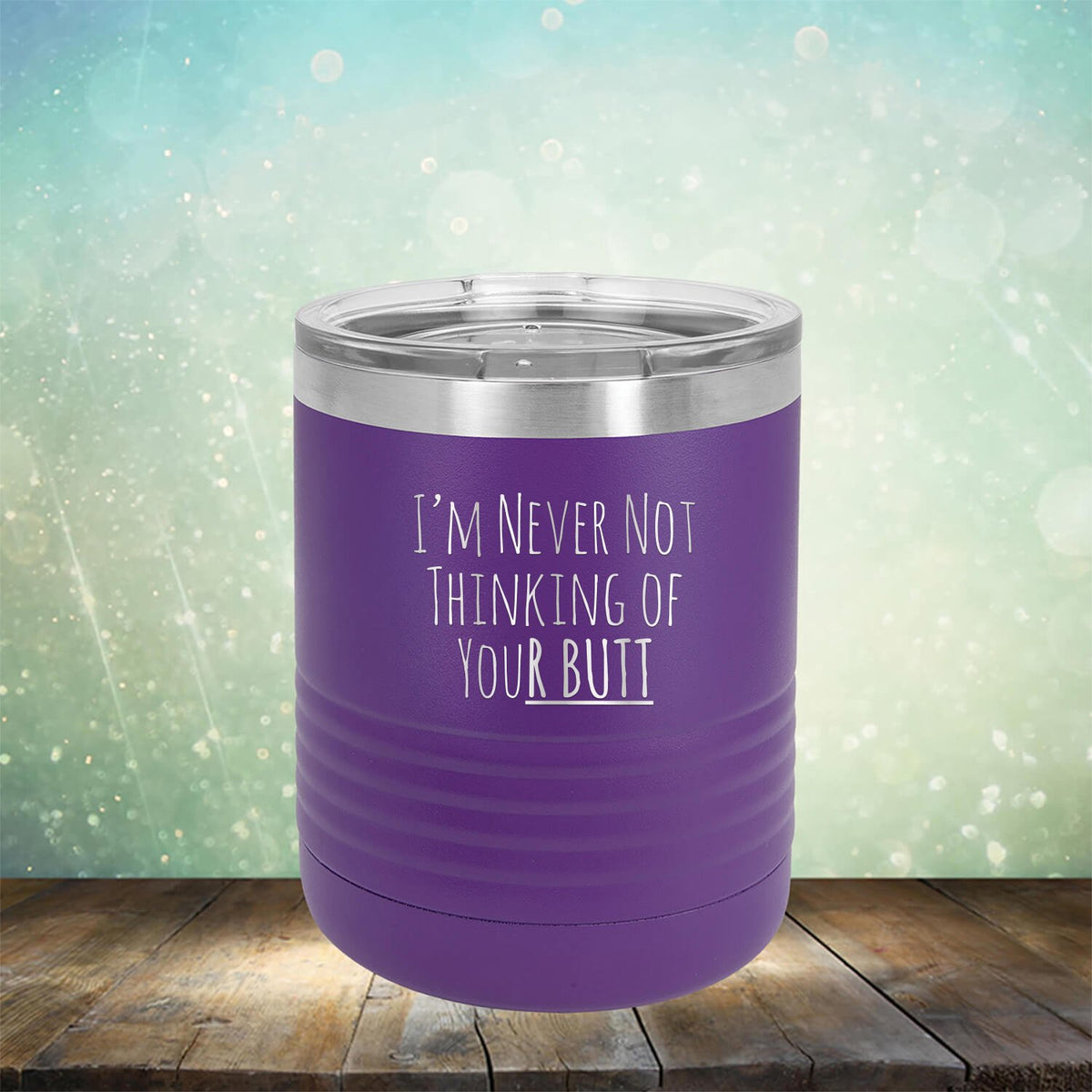 I&#39;M Never Not Thinking of Your Butt - Laser Etched Tumbler Mug