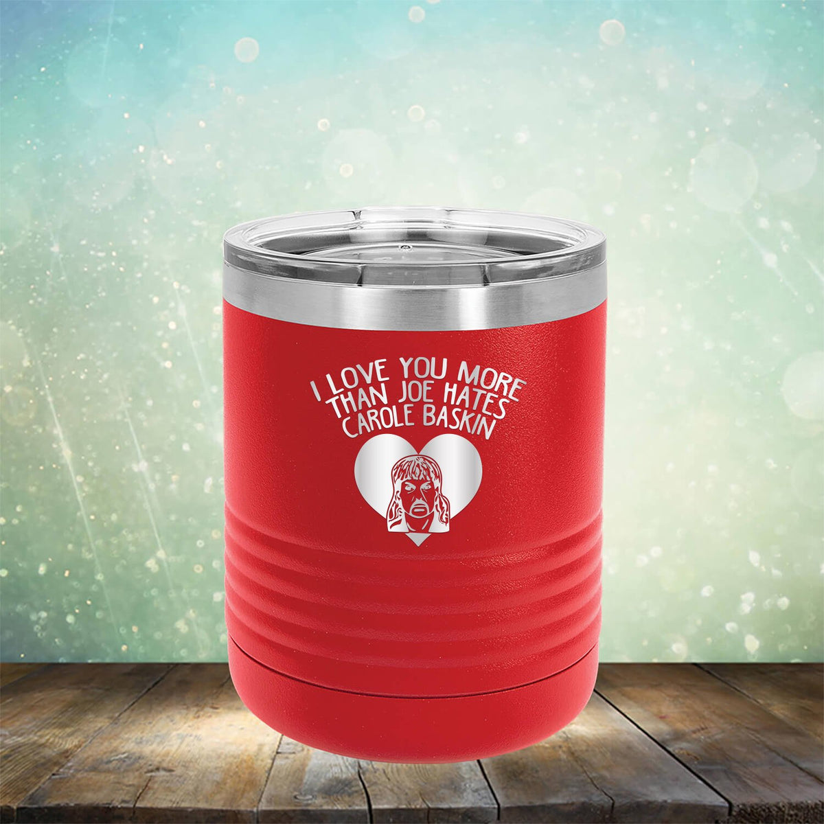 I Love Your More Than Joe Hates Carole Baskin - Laser Etched Tumbler Mug