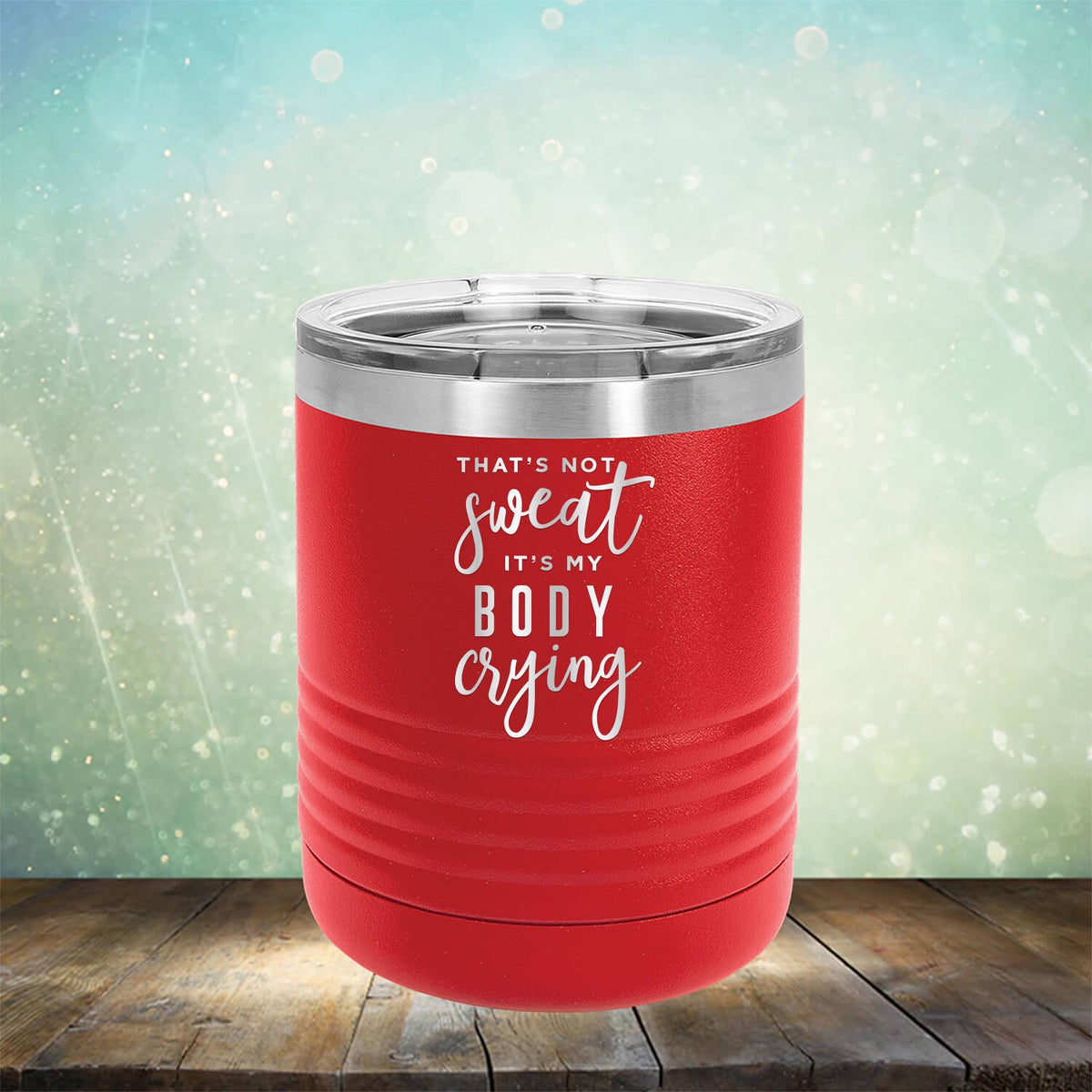 That&#39;s Not Sweat It&#39;s My Body Crying - Laser Etched Tumbler Mug