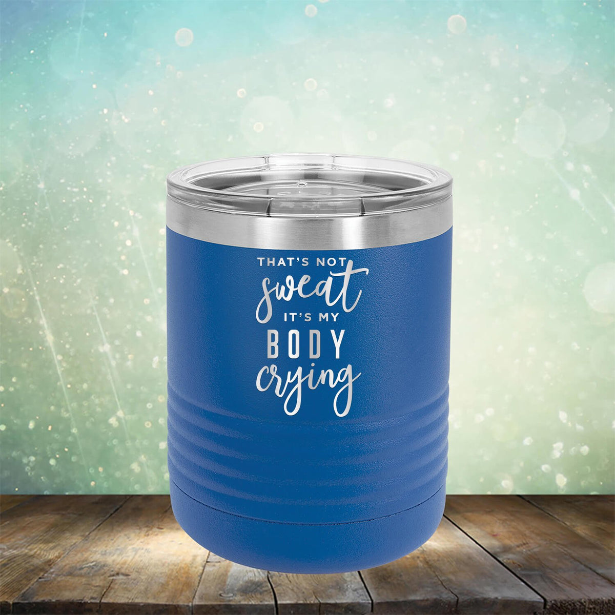 That&#39;s Not Sweat It&#39;s My Body Crying - Laser Etched Tumbler Mug
