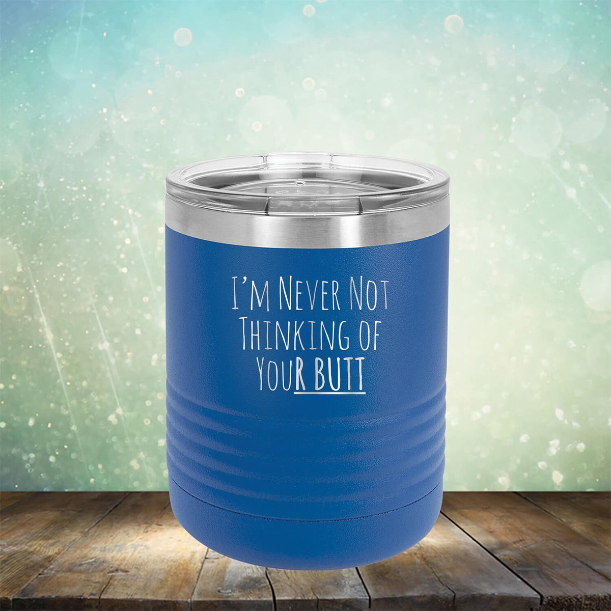 I&#39;M Never Not Thinking of Your Butt - Laser Etched Tumbler Mug