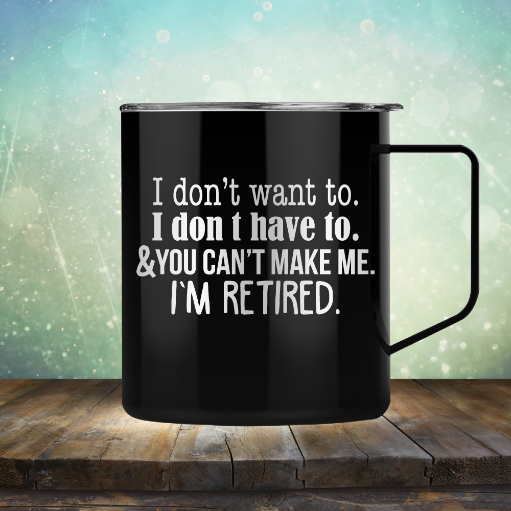 You Can&#39;t Make Me. I am Retired - Laser Etched Tumbler Mug