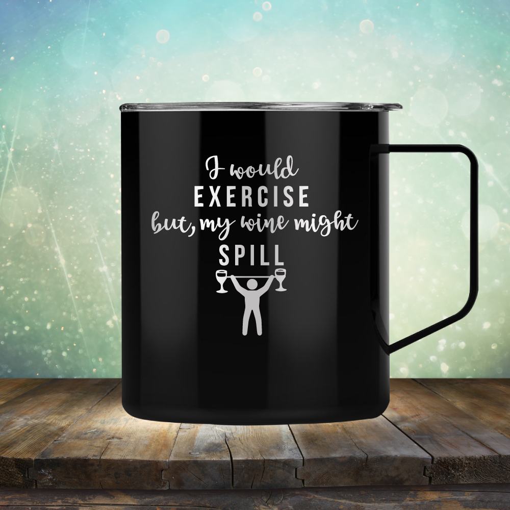 I Would Exercise but My Wine Might Spill - Laser Etched Tumbler Mug