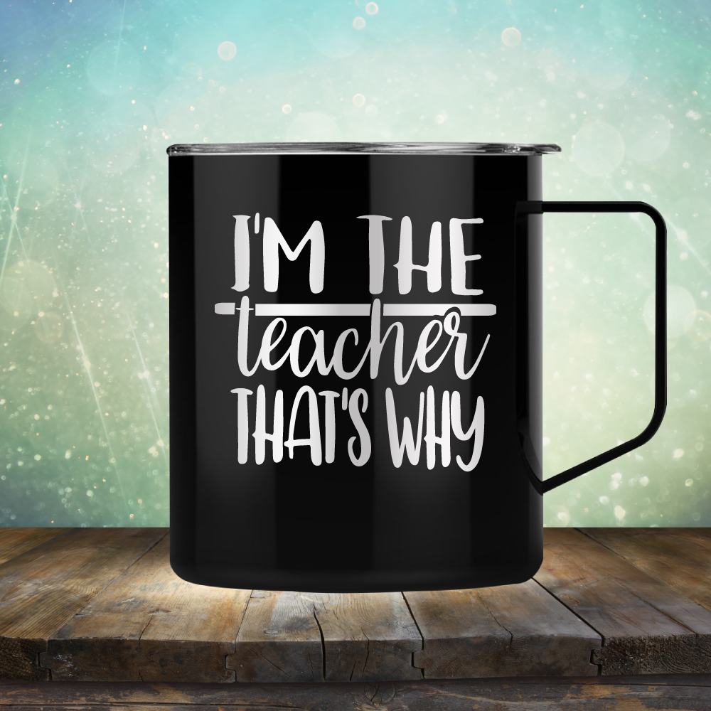 I&#39;m The Teacher That&#39;s Why - Laser Etched Tumbler Mug