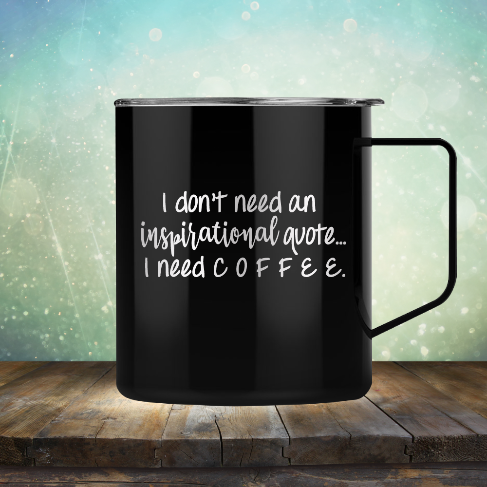 I don&#39;t need an inspiritional quote. I need Coffee - Laser Etched Tumbler Mug