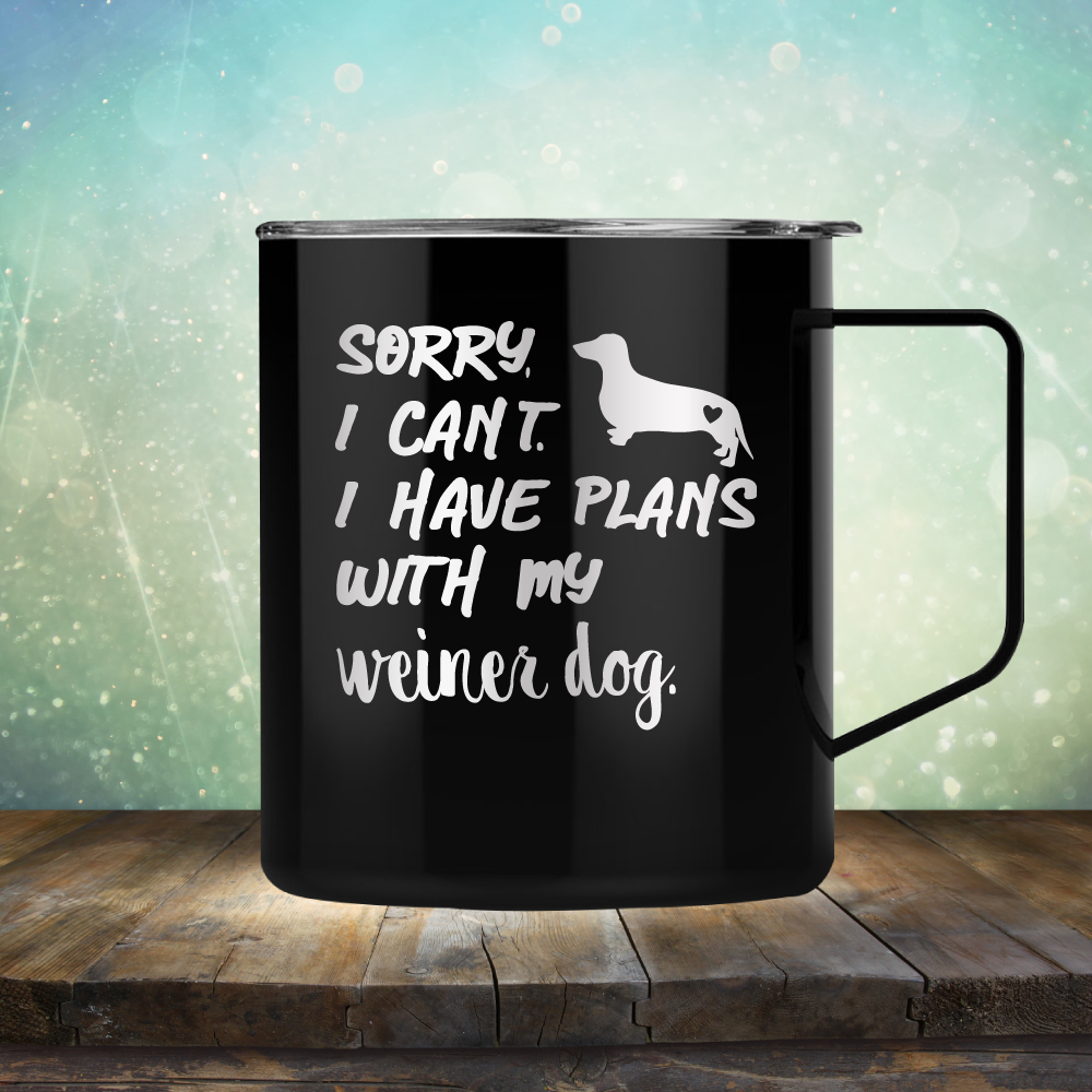 Sorry I Can&#39;t. I have Plans with my Weiner Dog