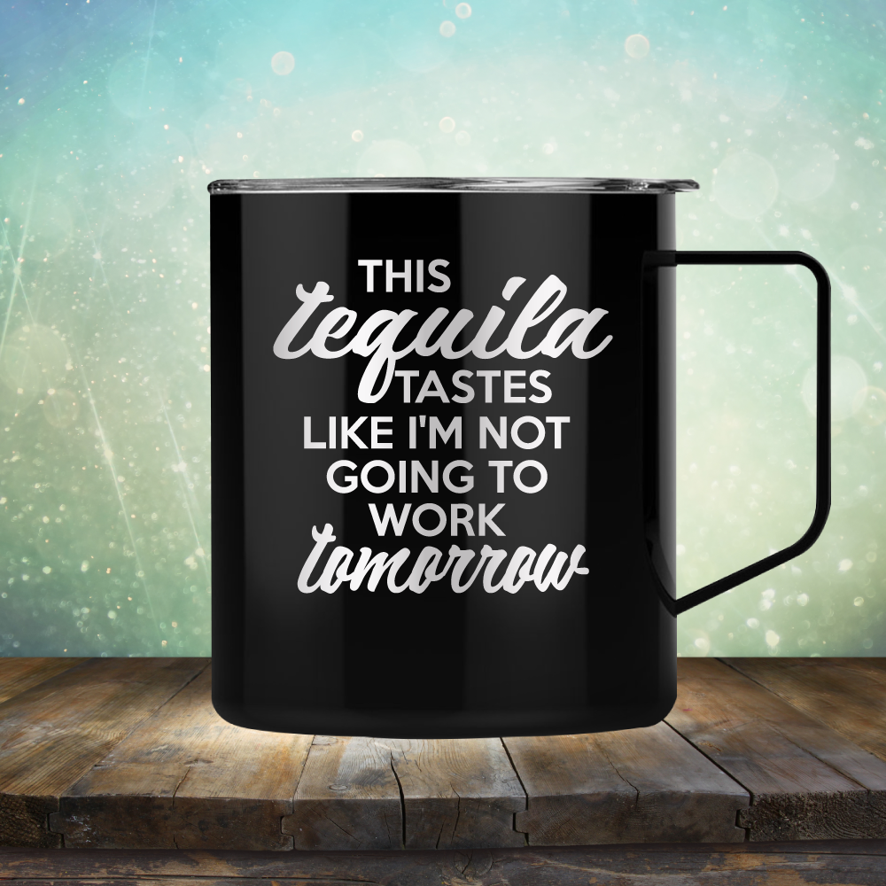 This Tequila Tastes Like I&#39;m Not Going To Work Tomorrow - Laser Etched Tumbler Mug