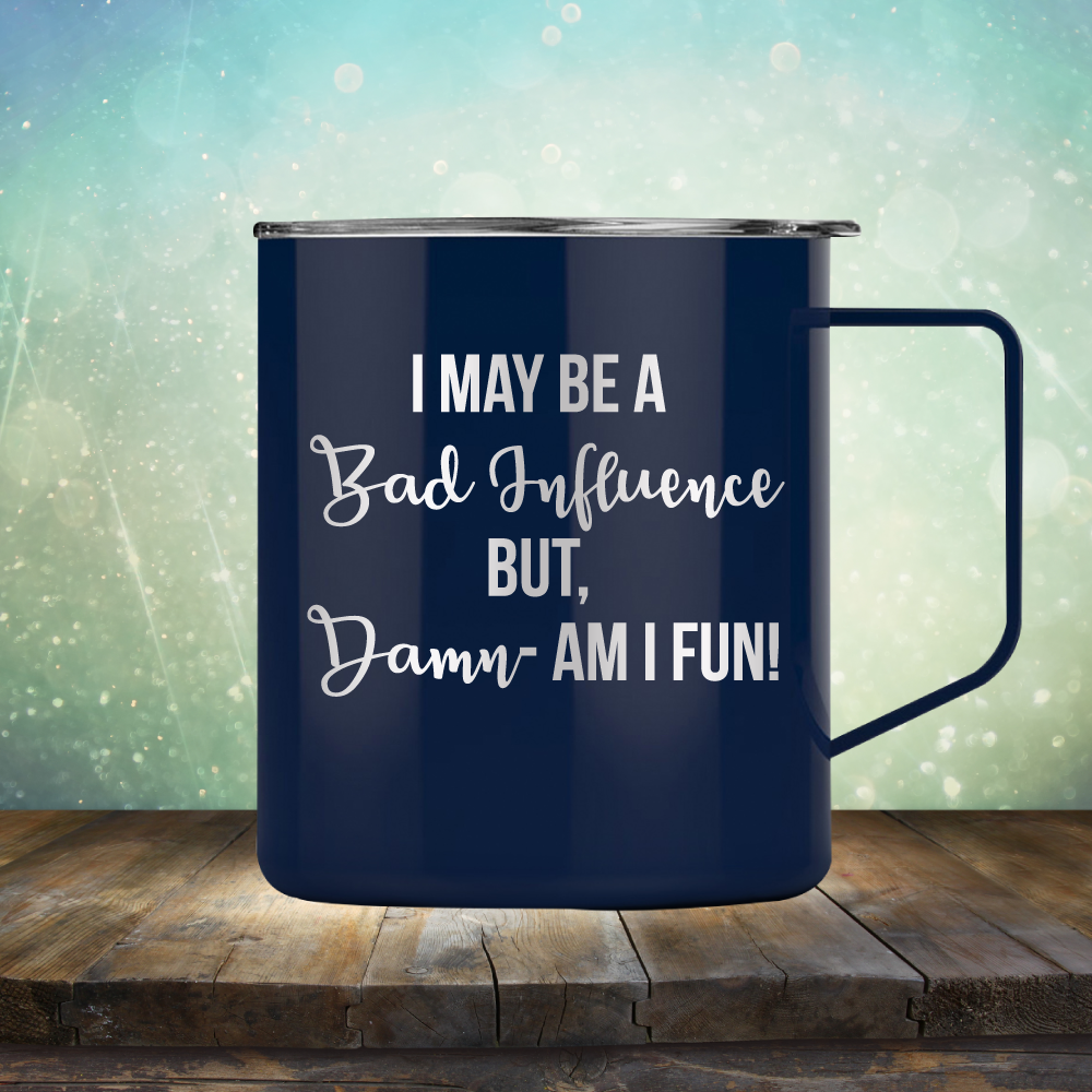I may be A Bad Influence But Damn - AM I FUN! - Laser Etched Tumbler Mug