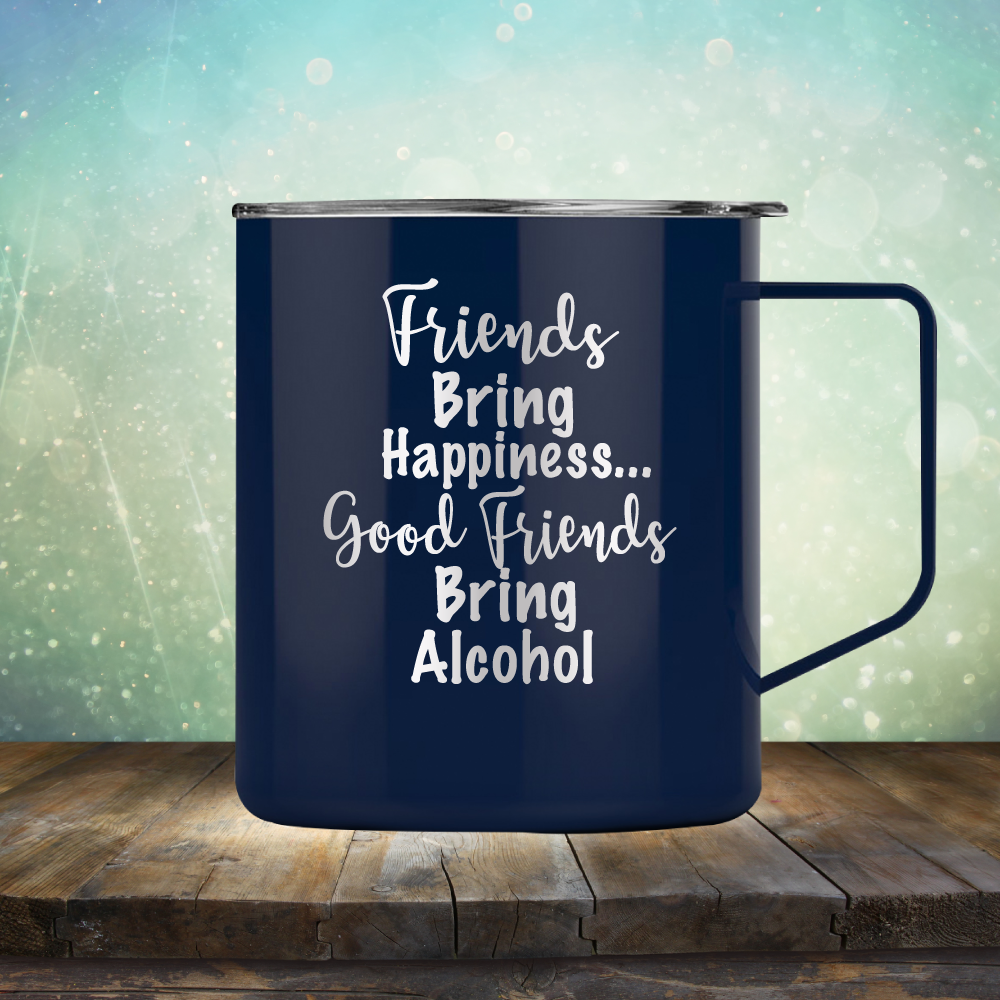 Friends Bring Happiness. Good Friends Bring Alcohol