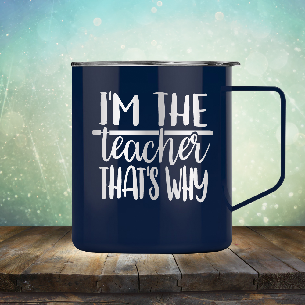 I&#39;m The Teacher That&#39;s Why - Laser Etched Tumbler Mug