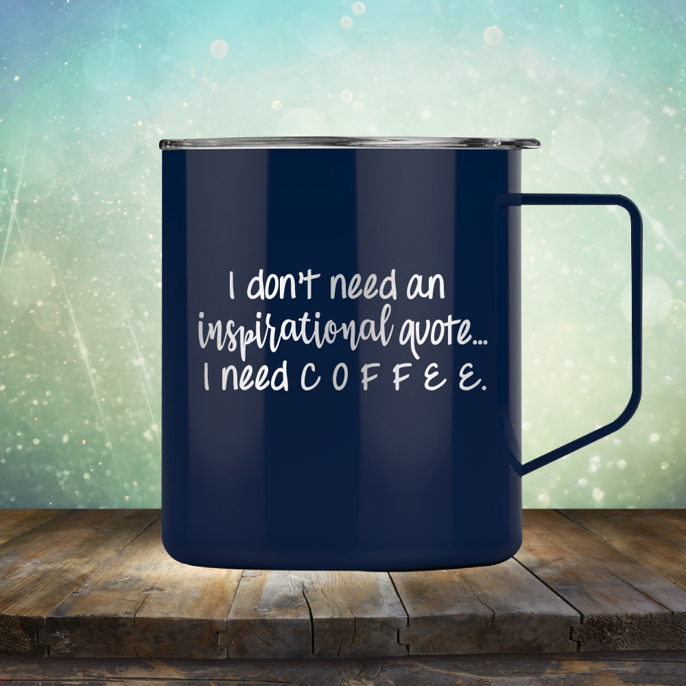 I don&#39;t need an inspiritional quote. I need Coffee - Laser Etched Tumbler Mug