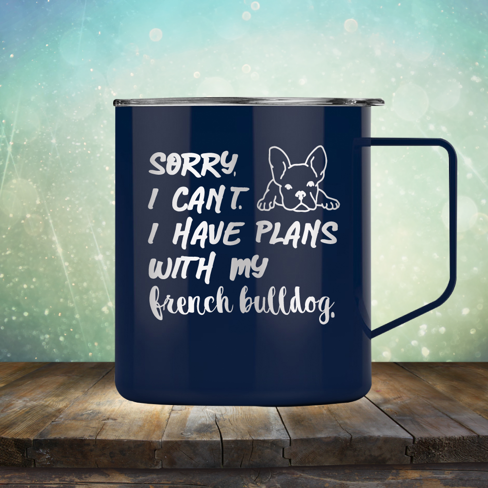 Sorry I Can&#39;t. I have Plans with my French Bulldog