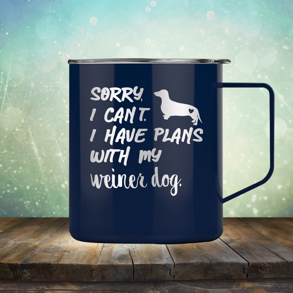 Sorry I Can&#39;t. I have Plans with my Weiner Dog