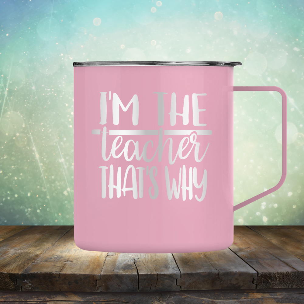 I&#39;m The Teacher That&#39;s Why - Laser Etched Tumbler Mug