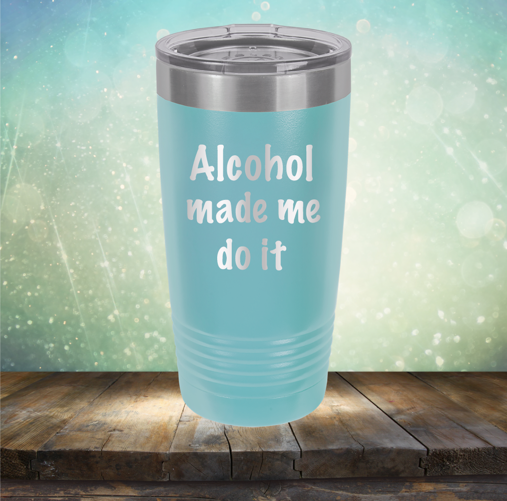 Alcohol Made Me Do It - Laser Etched Tumbler Mug