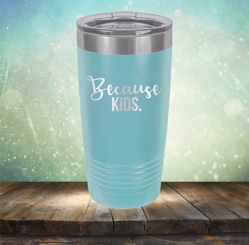 Because Kids - Laser Etched Tumbler Mug