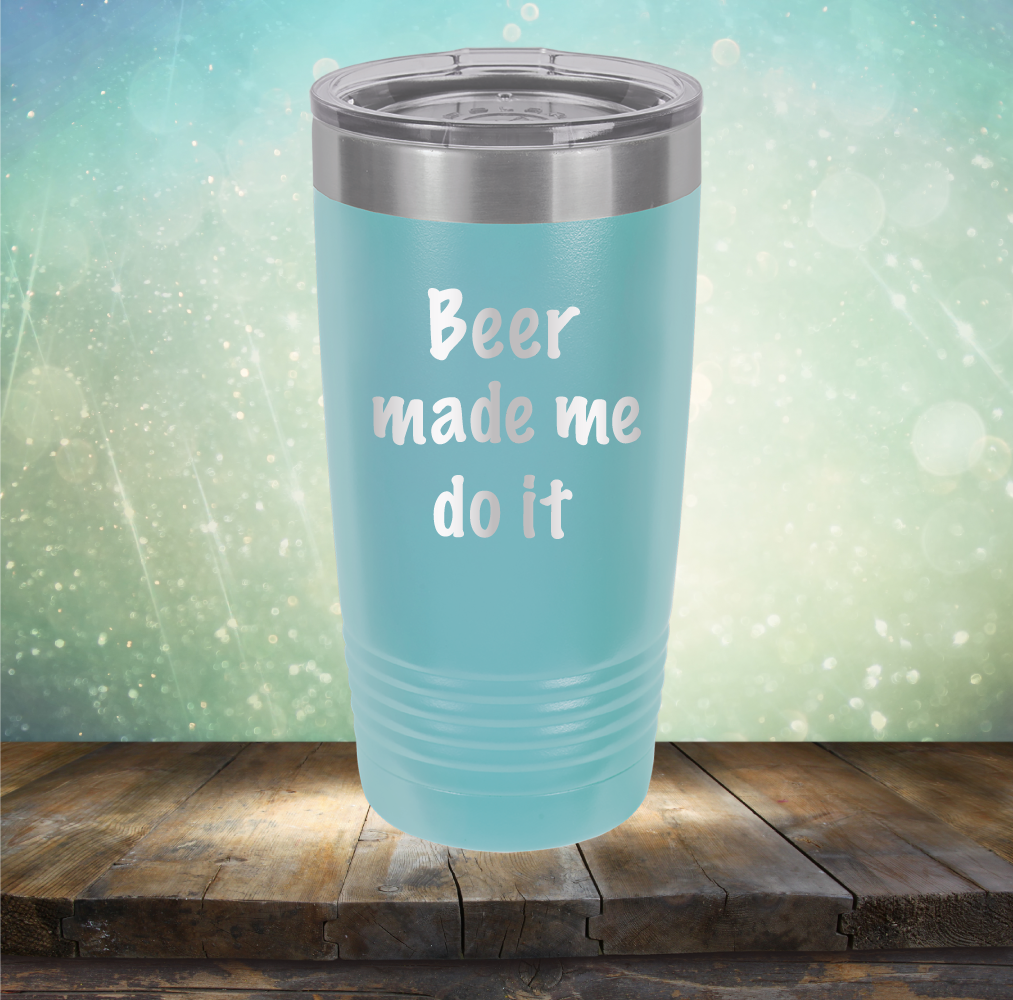 Beer Made Me Do It - Laser Etched Tumbler Mug