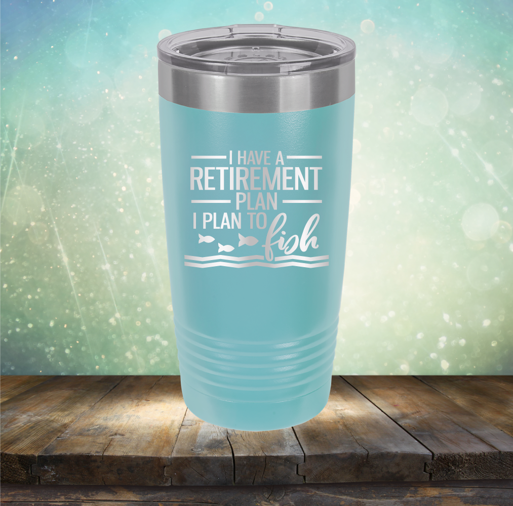 I Have A Retirement Plan I Plan to Fish - Laser Etched Tumbler Mug