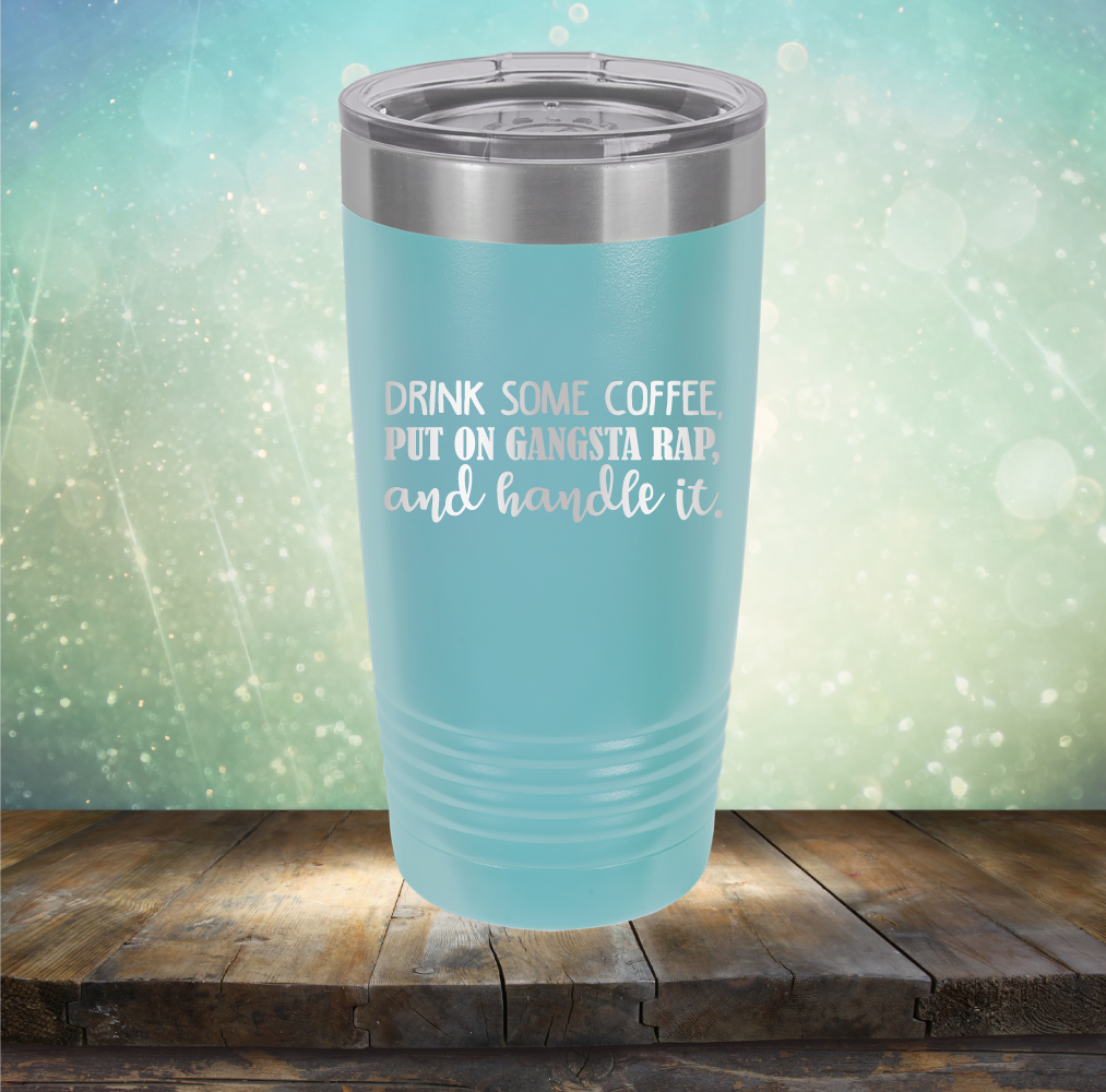 Drink Some Coffee, Put on Gangsta Rap and Handle it - Laser Etched Tumbler Mug