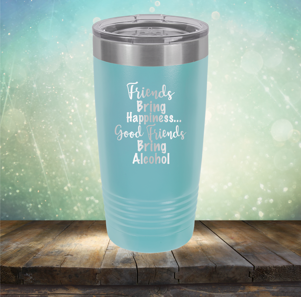 Friends Bring Happiness. Good Friends Bring Alcohol