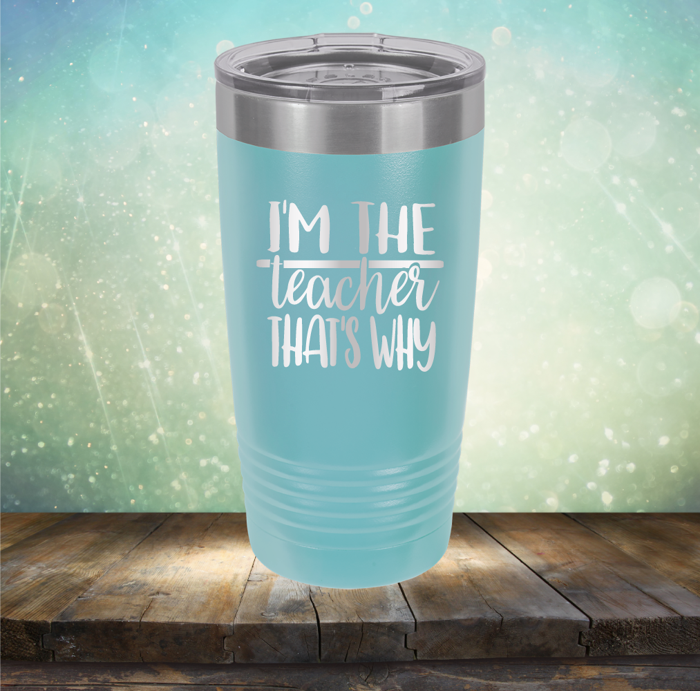 I&#39;m The Teacher That&#39;s Why - Laser Etched Tumbler Mug