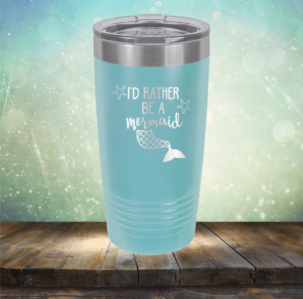 I’d Rather Be A Mermaid - Laser Etched Tumbler Mug
