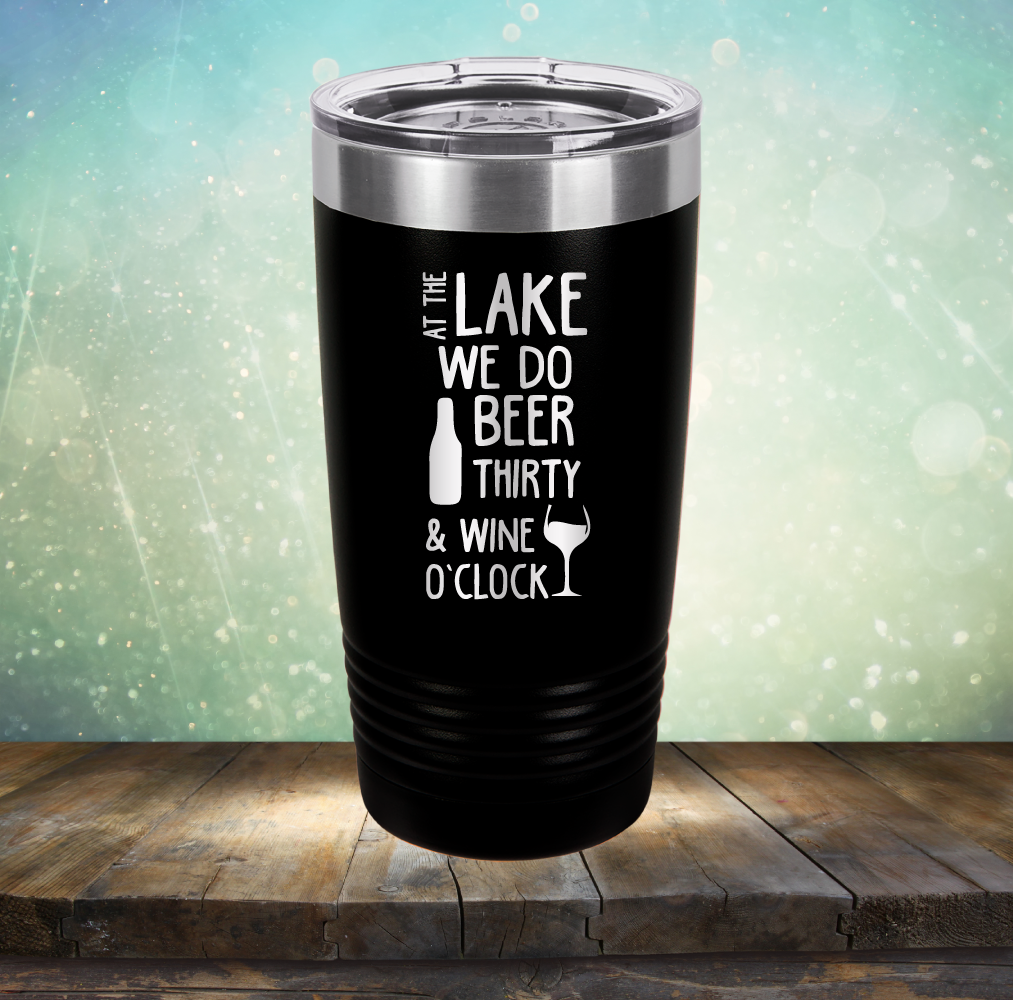 At the Lake We Do Beer Thirty &amp; Wine&#39;O Clock - Laser Etched Tumbler Mug