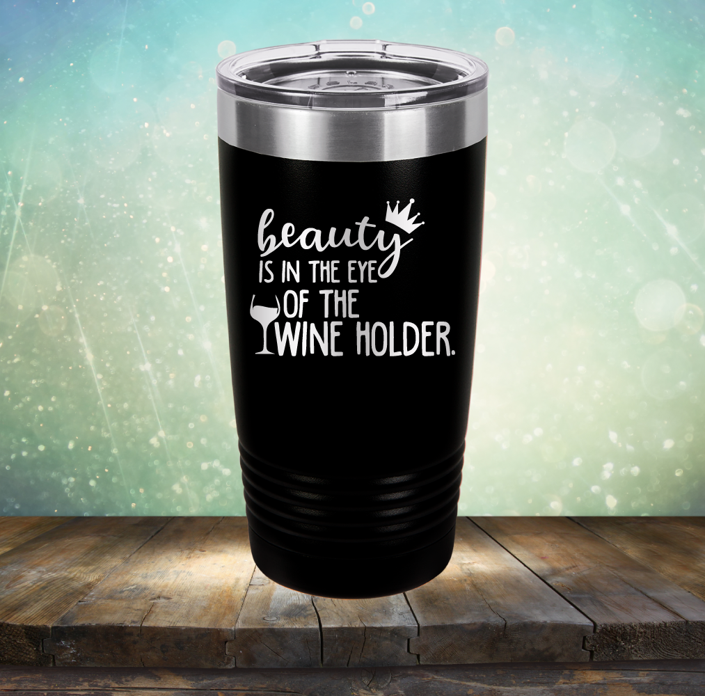 Beauty is in the Eye of the Wine Holder - Laser Etched Tumbler Mug