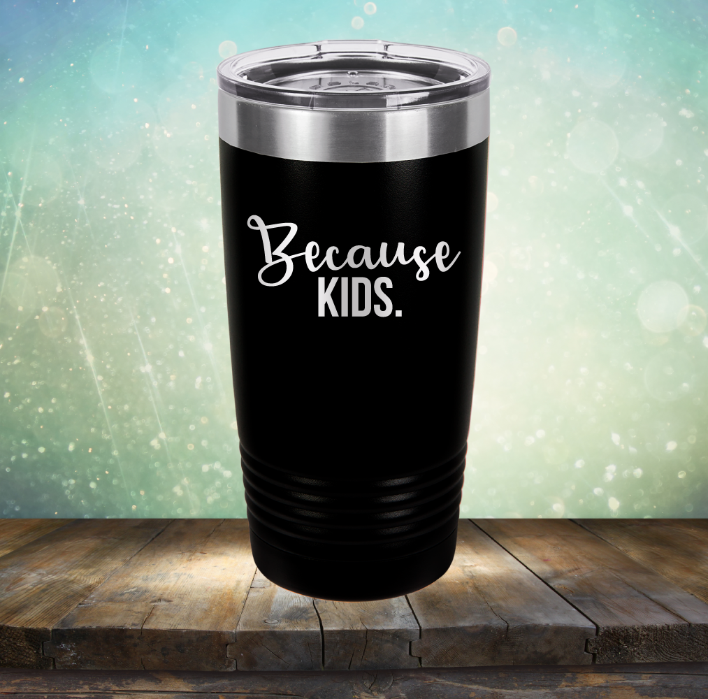 Because Kids - Laser Etched Tumbler Mug