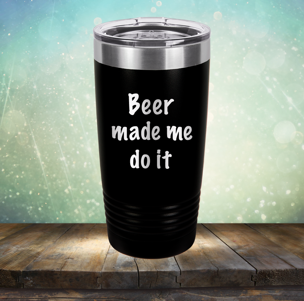 Beer Made Me Do It - Laser Etched Tumbler Mug