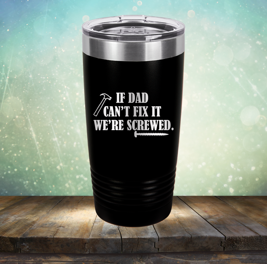 If Dad Can&#39;t Fix It We&#39;re Screwed - Laser Etched Tumbler Mug