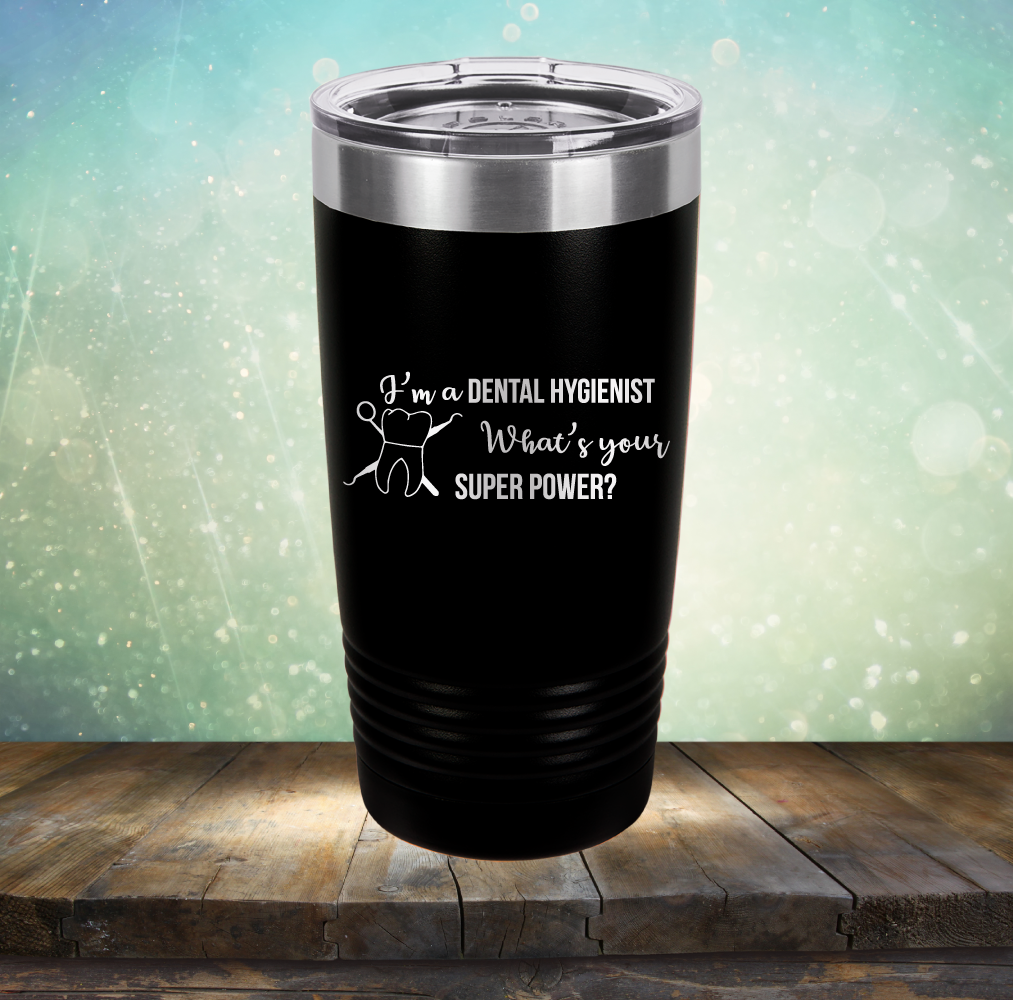 I&#39;m A Dental Hygienist. What&#39;s Your Super Power - Laser Etched Tumbler Mug