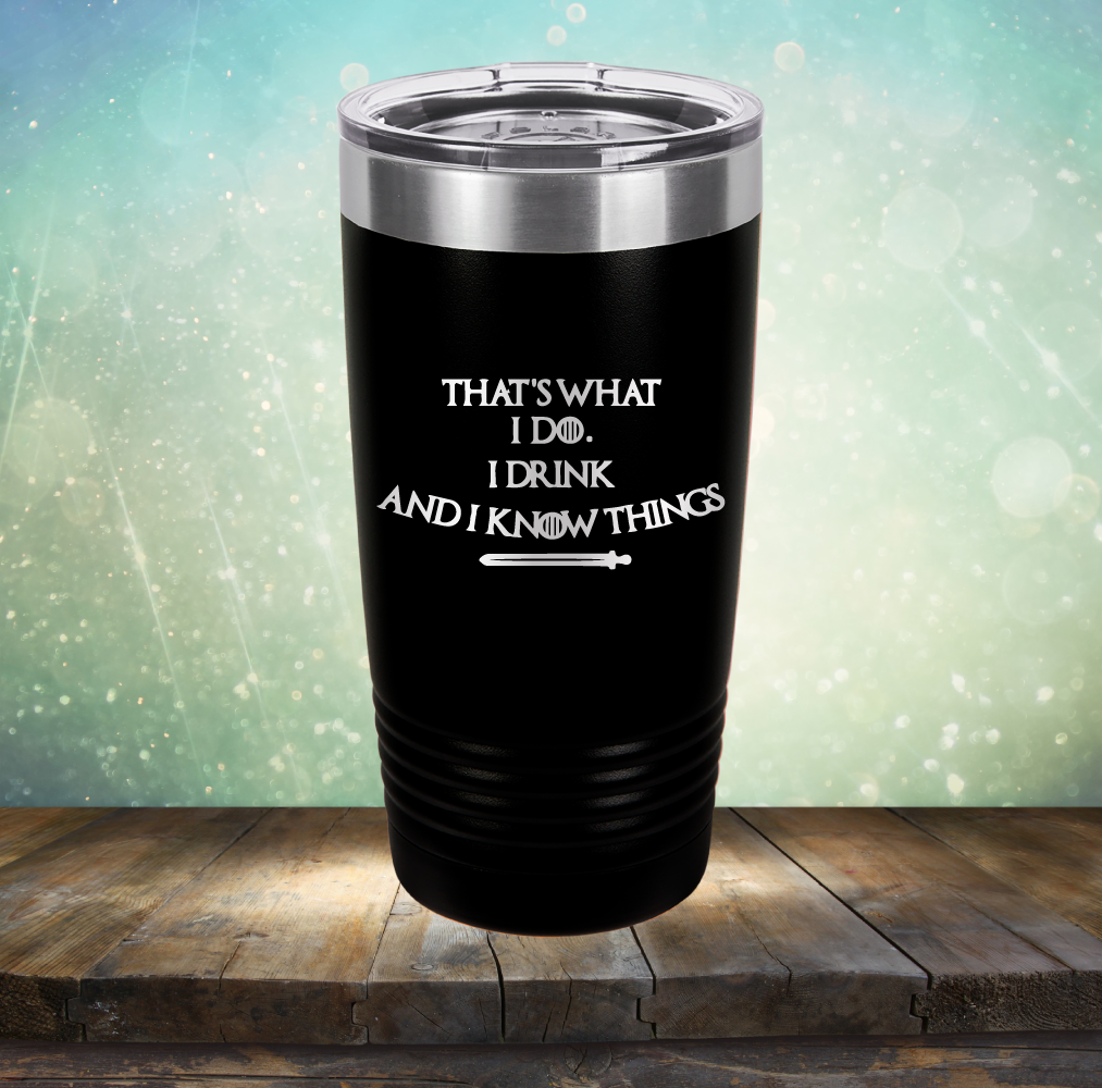 I Drink and I Know Things - Laser Etched Tumbler Mug