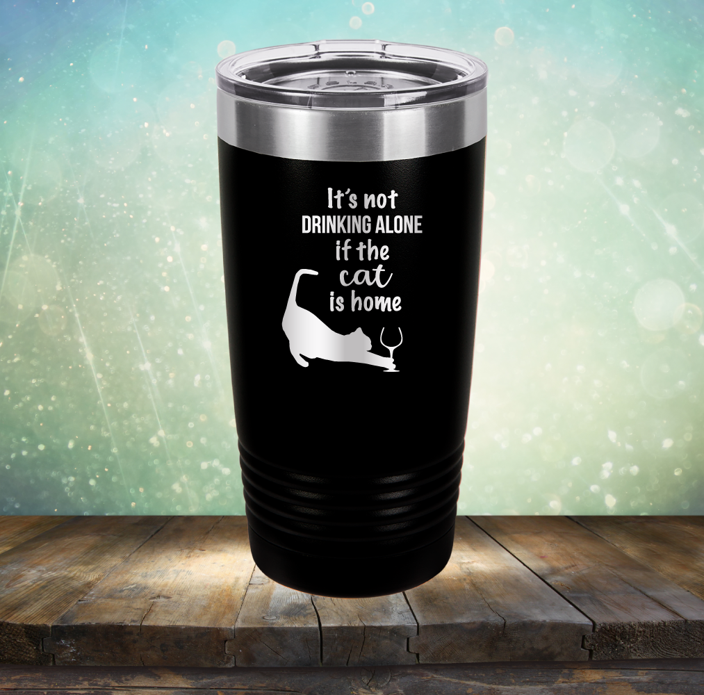 It&#39;s Not Drinking Alone If The Cat is Home - Laser Etched Tumbler Mug