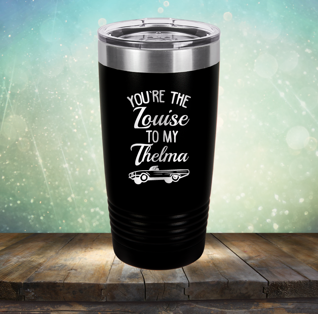 You&#39;re Louise to My Thelma - Laser Etched Tumbler Mug