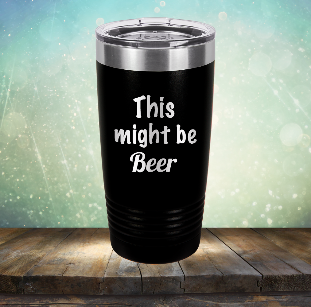 This Might Be Beer - Laser Etched Tumbler Mug