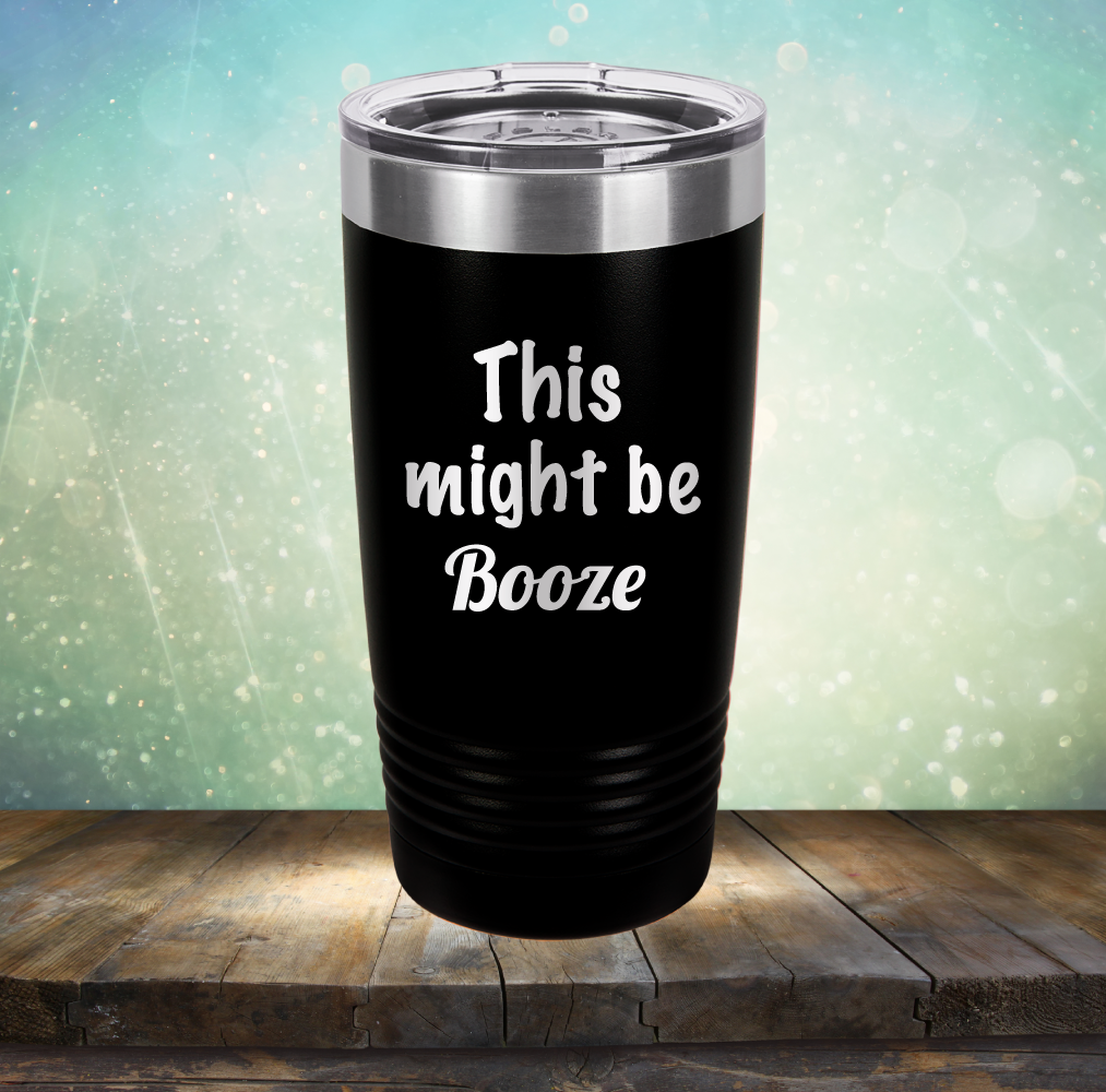 This Might Be Booze - Laser Etched Tumbler Mug
