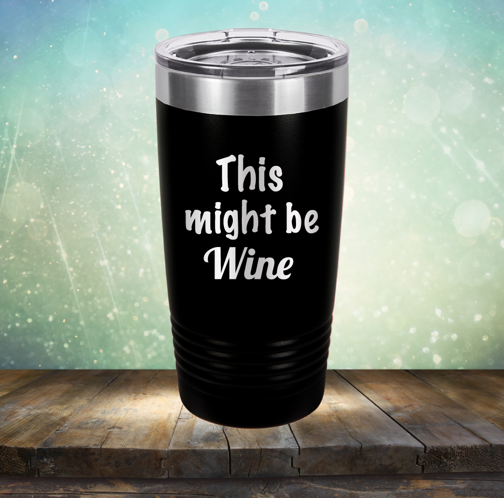 This Might Be Wine - Laser Etched Tumbler Mug